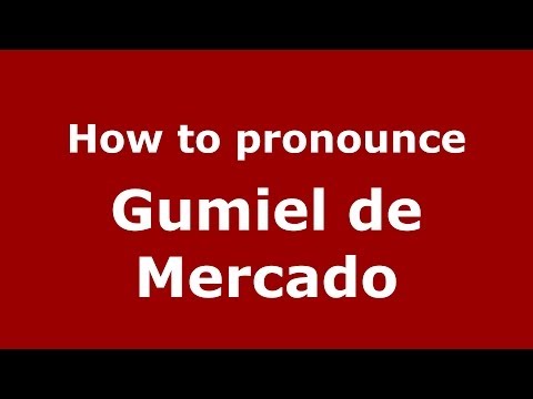 How to pronounce Gumiel de Mercado (Spanish/Spain) - PronounceNames.com