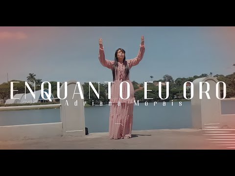 Enquanto Eu Oro | Adriana Morais (Clipe Oficial)