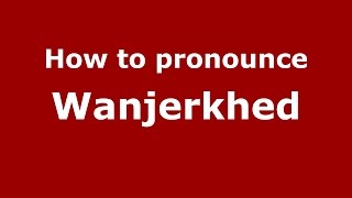 How to pronounce Wanjerkhed