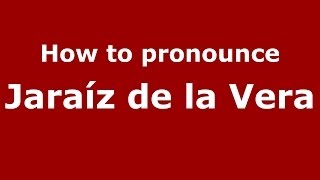 How to pronounce Jaraíz De La Vera