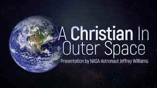 A Christian in Outer Space (Astronaut Jeffrey Williams)
