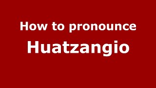 How to pronounce Huatzangio