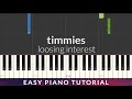 timmies - loosing interest EASY Piano Tutorial + Lyrics