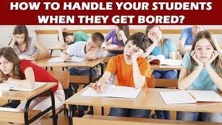 How to Handle your Students When They Get Bored