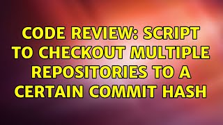 Code Review: Script to checkout multiple repositories to a certain commit hash