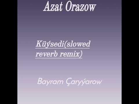 Azat Orazow ft Bayram Çaryýarow-Küýsedi (slowed reverb remix)