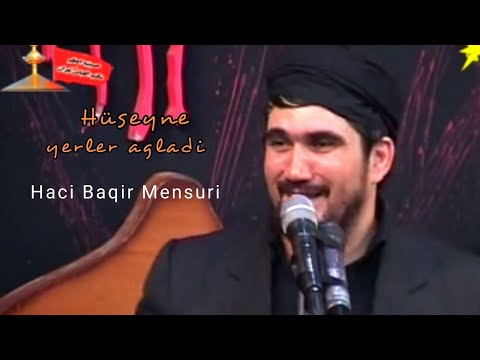 Hacı Baqir Mənsuri - Hüseynə yerlər ağladi