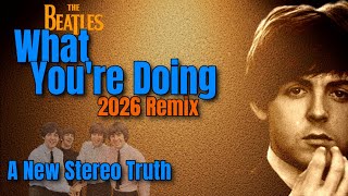 The Beatles – “WHAT YOU'RE DOING” (2026 Remix) | A New Stereo Perspective