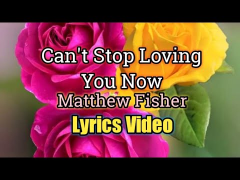 CAN'T STOP LOVING YOU NOW - Matthew Fisher (Lyrics Video)