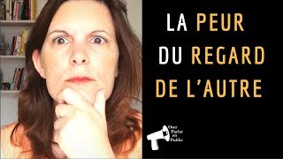 Comment faire face à la PEUR du REGARD de L'AUTRE