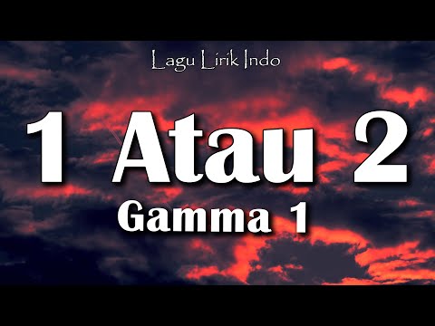 Gamma 1 - 1 Atau 2 Lagu Lirik Indo