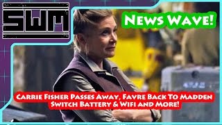 News Wave! - Carrie Fisher Passes Away, Favre Back To Madden, Switch Battery & Wifi and More!