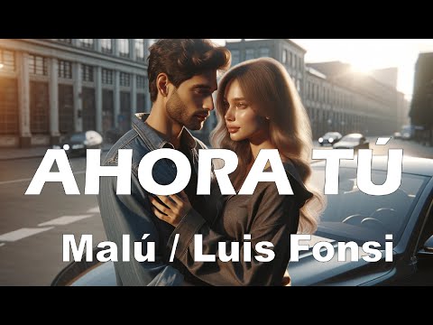 Malú / Luis Fonsi – Ahora tú (Letra/Lyrics)