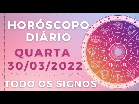 HORÓSCOPO DO DIA DE HOJE QUARTA 30 MARÇO DE 2022 PREVISÃO PARA TODOS OS SIGNOS. DIA 30/03/22