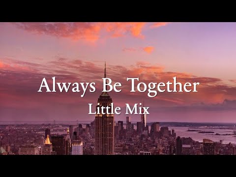 Always Be Together lyrics - Little Mix