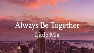Always Be Together lyrics - Little Mix