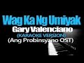 WAG KA NG UMIYAK - Gary Valenciano (KARAOKE VERSION) (Ang Probinsyano OST)