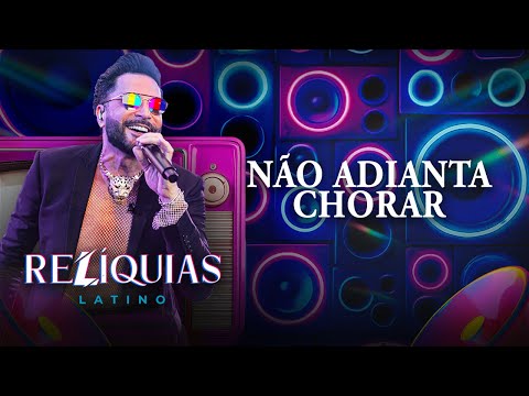 RELÍQUIAS - Não Adianta Chorar (Latino 30 anos ao vivo)