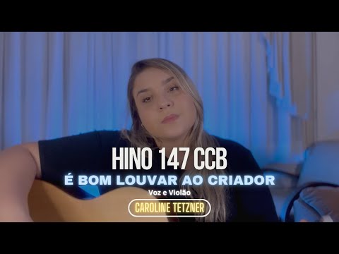 Hino 147 - É Bom Louvar ao Criador (CCB) - CAROLINE TETZNER