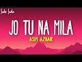 Asim Azhar - Jo Tu Na Mila (Lyrics) | Kyun diya dard humein