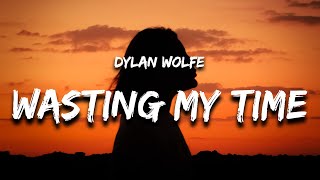 Dylan Wolfe - Wasting My Time (Lyrics)