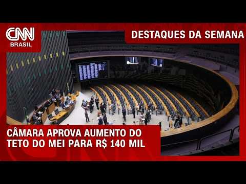 Câmara aprova aumento do teto do MEI para R$ 140 mil; entenda mudanças | DESTAQUES DA SEMANA