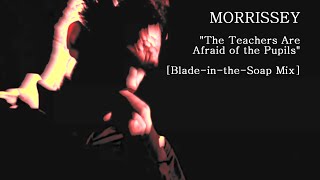 Morrissey - The Teachers Are Afraid of the Pupils [Blade-in-the-Soap Mix]