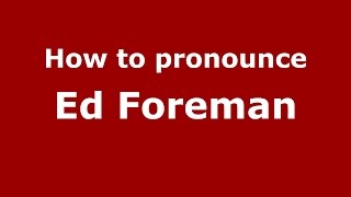 How to pronounce Ed Foreman