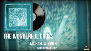 Michael W. Smith The Wonderful Cross