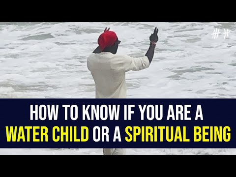 How to know if you are a water child or if you are a spiritual being - Lord Uzih