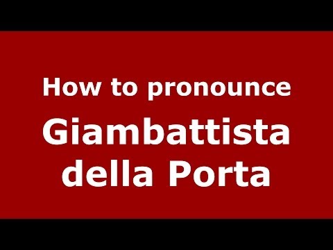 How to pronounce Giambattista della Porta (Italian/Italy) - PronounceNames.com