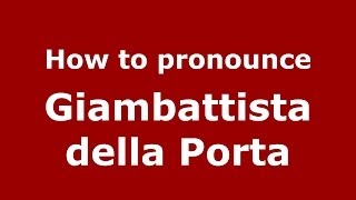 How to pronounce Giambattista Della Porta