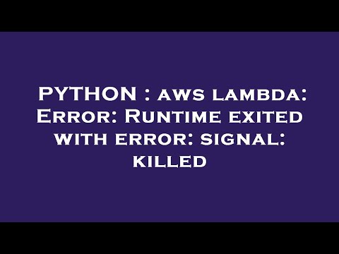 Python Aws Lambda Error Runtime Exited With Error Signal Killed