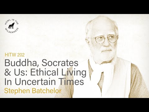 Buddha, Socrates & Us: Ethical Living In Uncertain Times | Stephen Batchelor | HITW 202