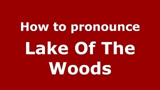 How to pronounce Lake Of The Woods