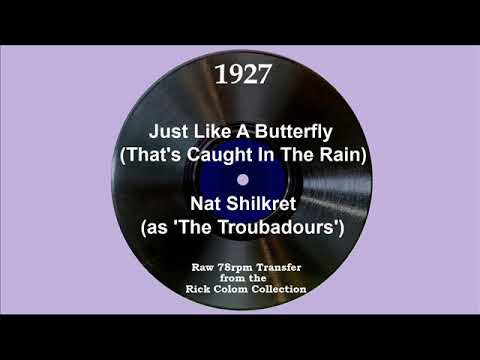 1927 Nat Shilkret (as ‘The Troubadours’) - Just Like A Butterfly (That’s Caught, etc.) (J Marvin, v)