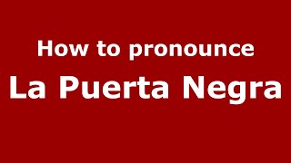 How to pronounce La Puerta Negra