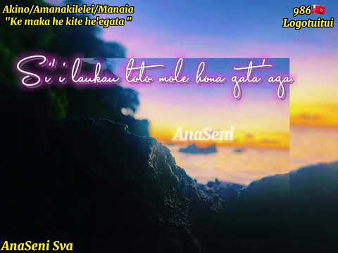 Ke maka he kite he'egata - Akino'Amanakilelei'Manaia (Paroles/Lyrics)