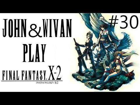 John and Wivan Play Final Fantasy X-2 Retrospective Part 30