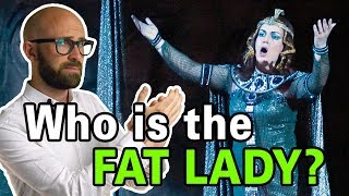 Who is the &quot;Fat Lady&quot; and Why is it Over When She Sings?