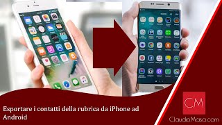 Esportare i contatti della rubrica da iPhone ad Android