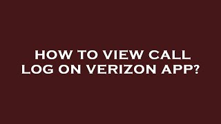 How to view call log on verizon app?