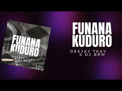 DEEJAY TKAY X DJ BRM - FUNANA KUDURO