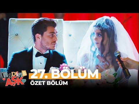 İnadına Aşk 27. Bölüm Özet - Yüz Yılda Bir Gibisin 😍