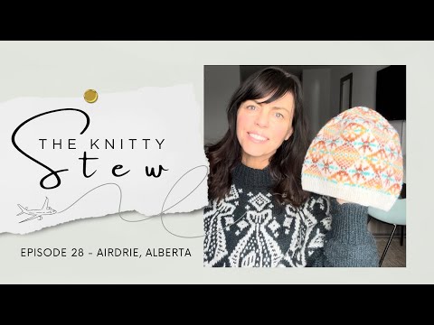 The Knitty Stew in Airdrie - EPISODE 28 - Eye-searing colourwork, bad puns, and a Yarn Festival!