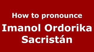 How to pronounce Imanol Ordorika Sacristán