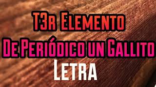 "De Periódico Un Gallito"T3R Elemento (letra)