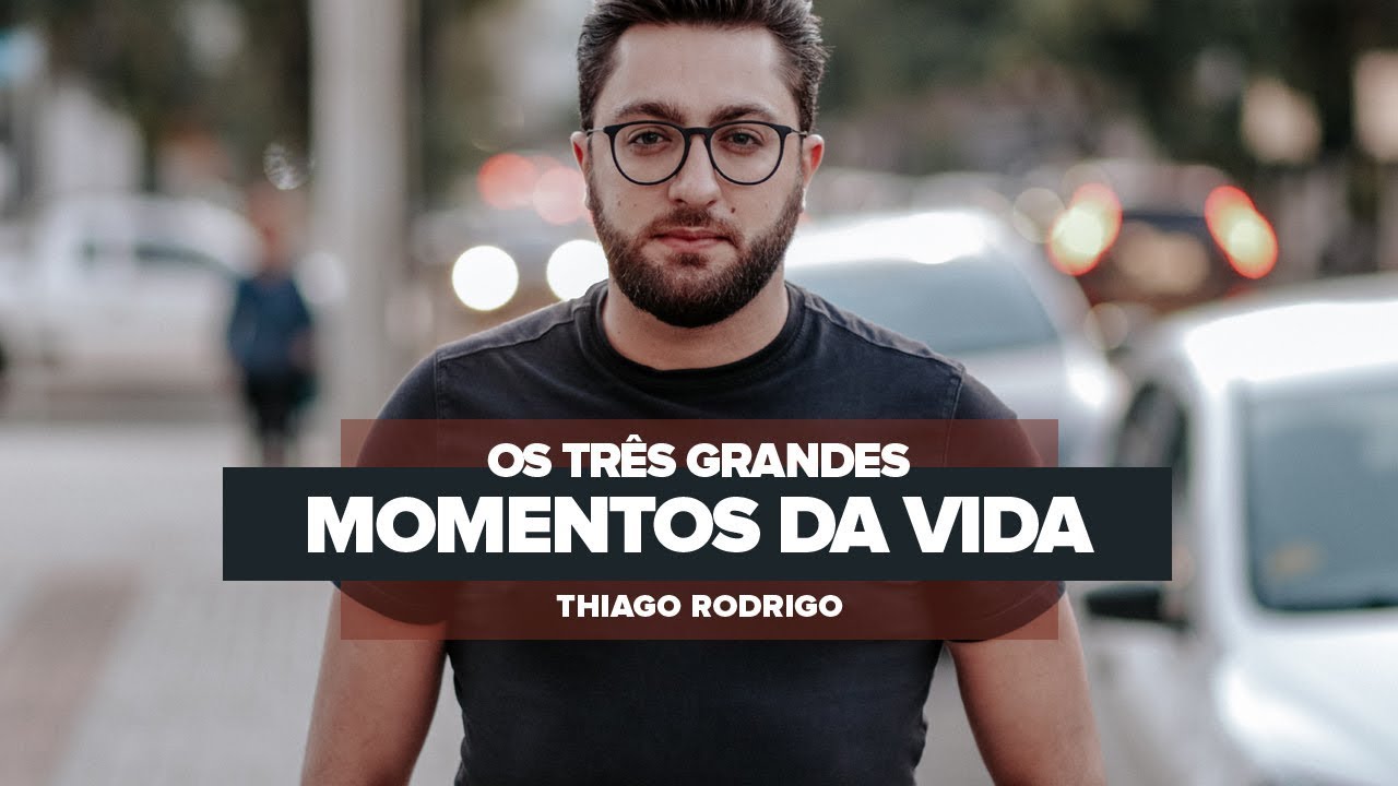 Os três grandes momentos da vida - Thiago Rodrigo
