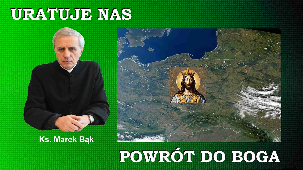 Ksiądz Marek Bąk: URATUJE NAS POWRÓT DO BOGA!