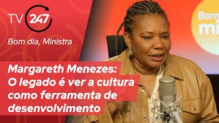 Bom dia, Ministra - Margareth Menezes: O legado é ver a cultura como ferramenta de desenvolvimento
